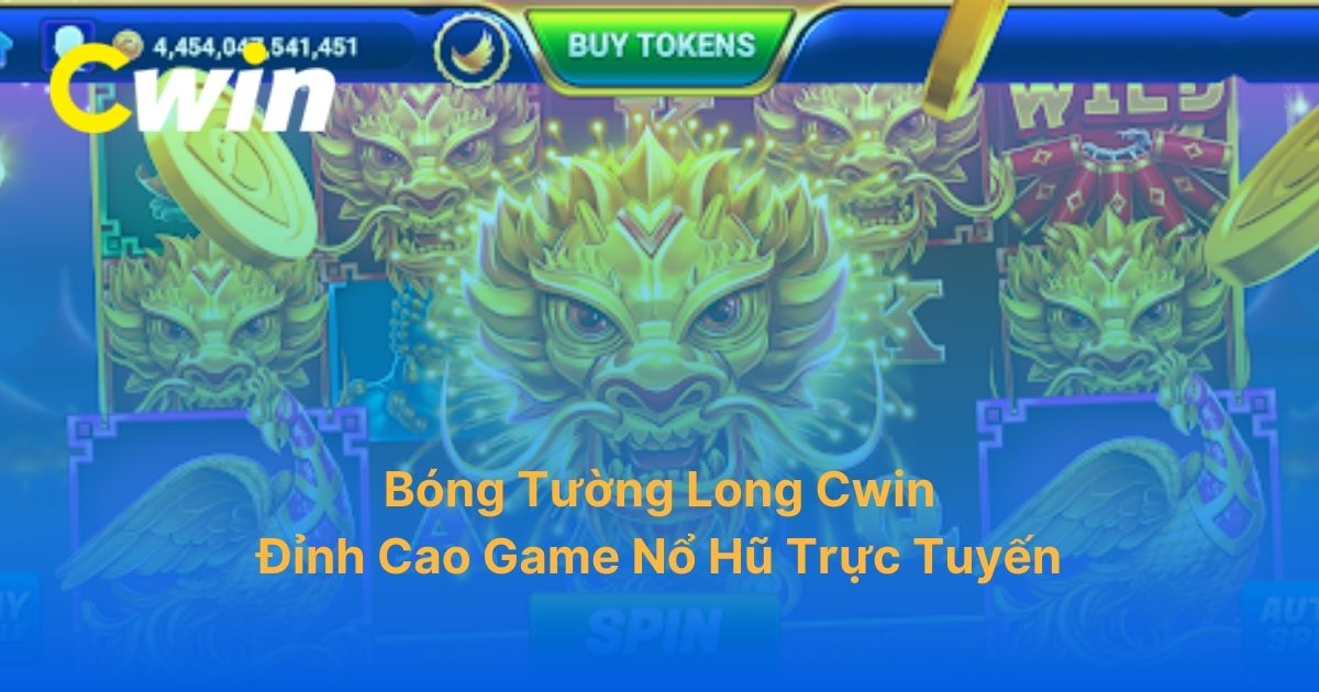 Bóng Tường Long Cwin: Đỉnh Cao Game Nổ Hũ Trực Tuyến