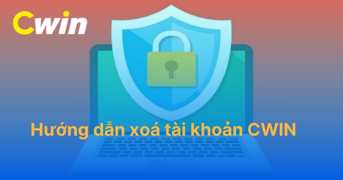 Hướng dẫn xóa tài khoản CWIN cho người chơi